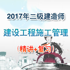 （精讲+复习）2017年二级建造师建设工程施工管理