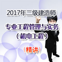 （精讲）2017年二级建造师专业工程管理与实务（机电工程）