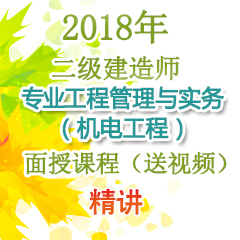 （精讲）2018年二级建造师专业工程管理与实务（机电工程）